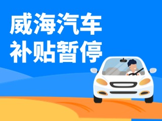 暫停受理！威海汽車報廢/置換更新補貼發(fā)布最新公告